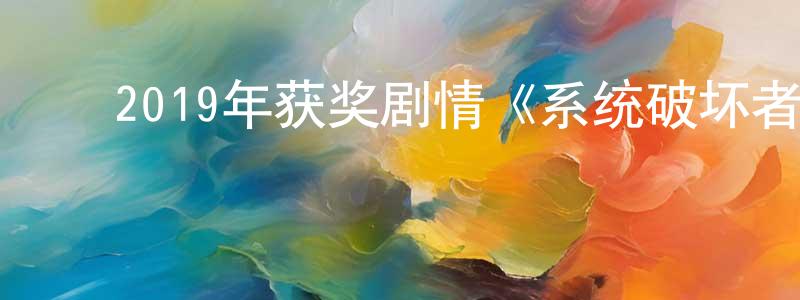 曹宇光的动漫综艺大全,2019年获奖剧情《系统破坏者》BD中英双字幕迅雷下载_电影天堂
